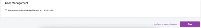 ‘User Management’ settings group with one unticked checkbox, ‘All users are assigned Group Manager and Admin roles’, above the message ‘You have unsaved changes.’ and a ‘Save’ button.