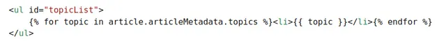 Three lines of template code: a ul element with id ‘topicList’ containing a Nunjucks for-loop that outputs each of the article’s topics as a list item, closed by endfor.